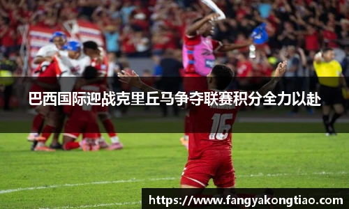 巴西国际迎战克里丘马争夺联赛积分全力以赴