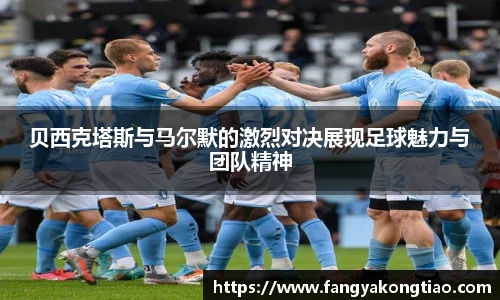 贝西克塔斯与马尔默的激烈对决展现足球魅力与团队精神